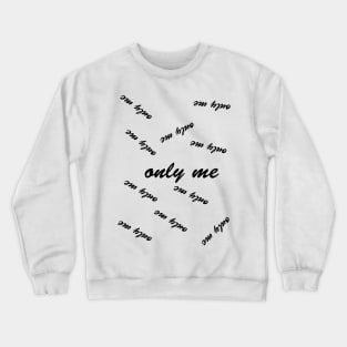 only me Crewneck Sweatshirt